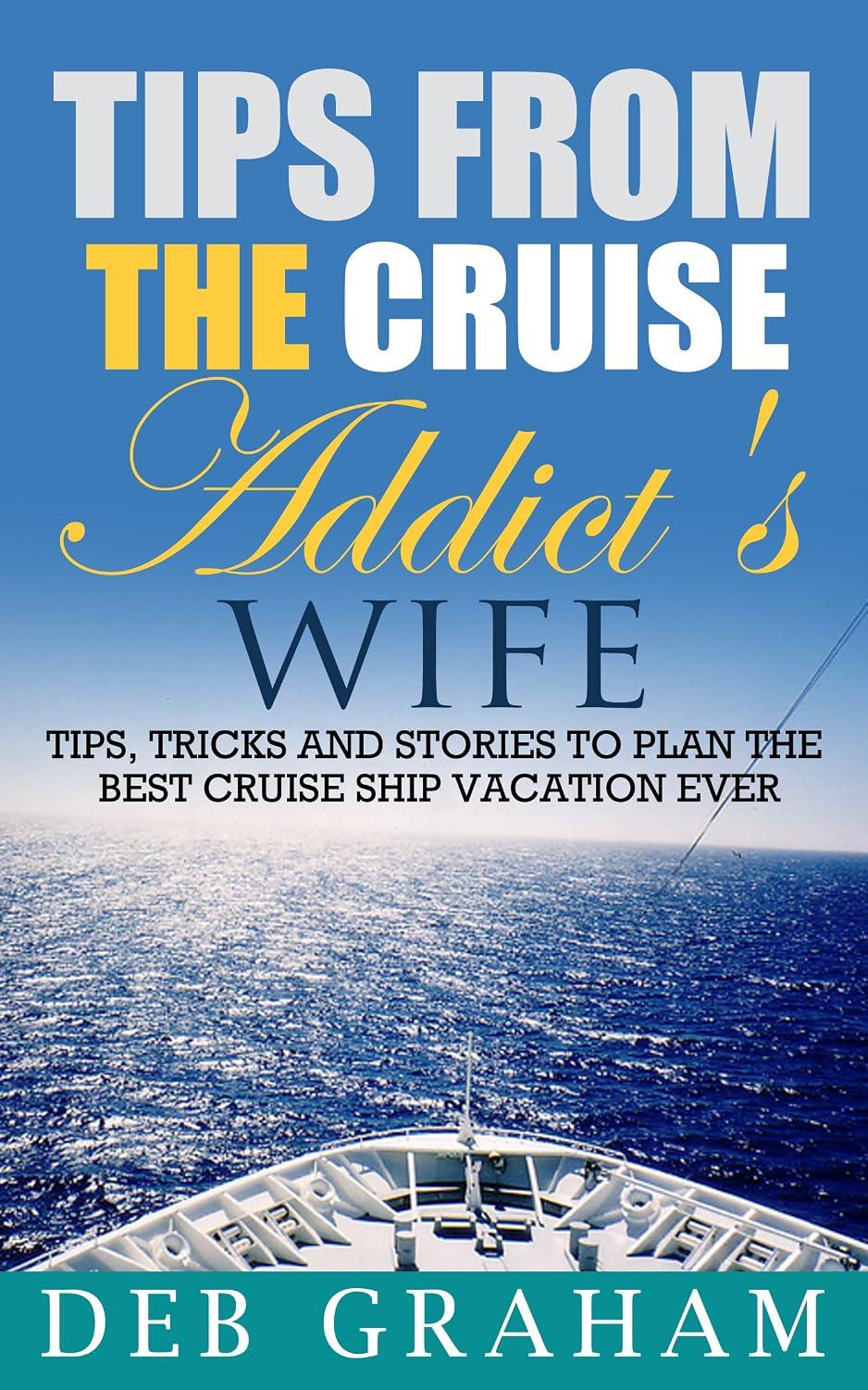 Best Cruise Vacation Tips – Tips From The Cruise Addict’s Wife Review