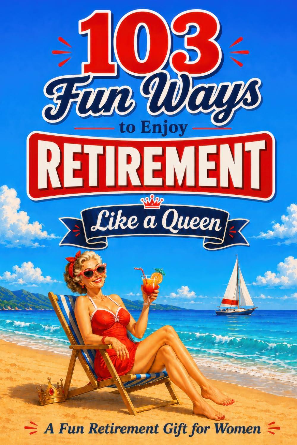 Best Retirement Gift – 103 Fun Ways to Enjoy Retirement Like a Queen Review