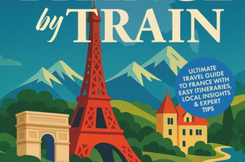 Best Travel Guide – Touring France by Train: Easy Itineraries and Local Tips